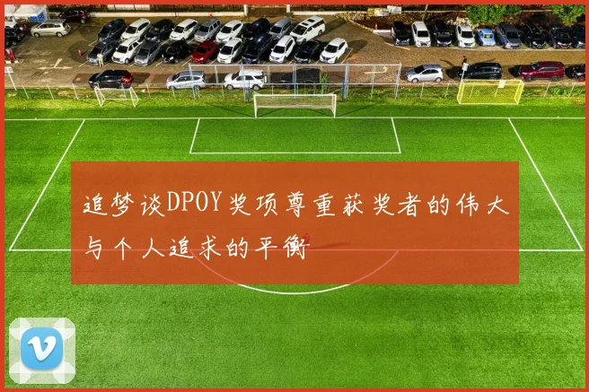 追梦谈DPOY奖项尊重获奖者的伟大与个人追求的平衡