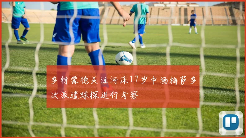 多特蒙德关注河床17岁中场梅萨多次派遣球探进行考察