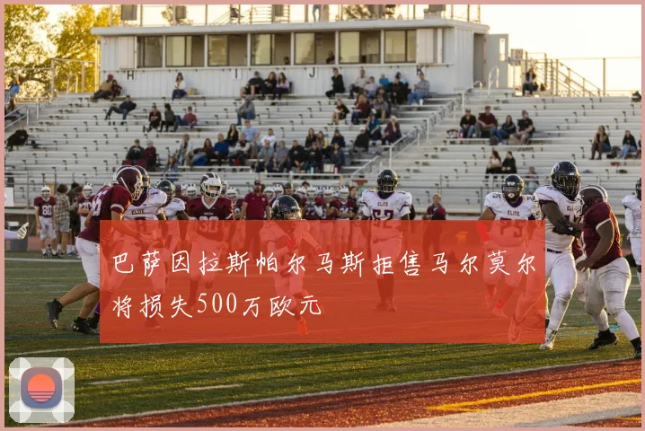 巴萨因拉斯帕尔马斯拒售马尔莫尔将损失500万欧元